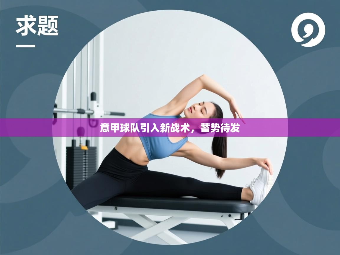 意甲球队引入新战术,蓄势待发 第1张