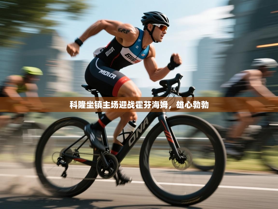 科隆坐镇主场迎战霍芬海姆，雄心勃勃