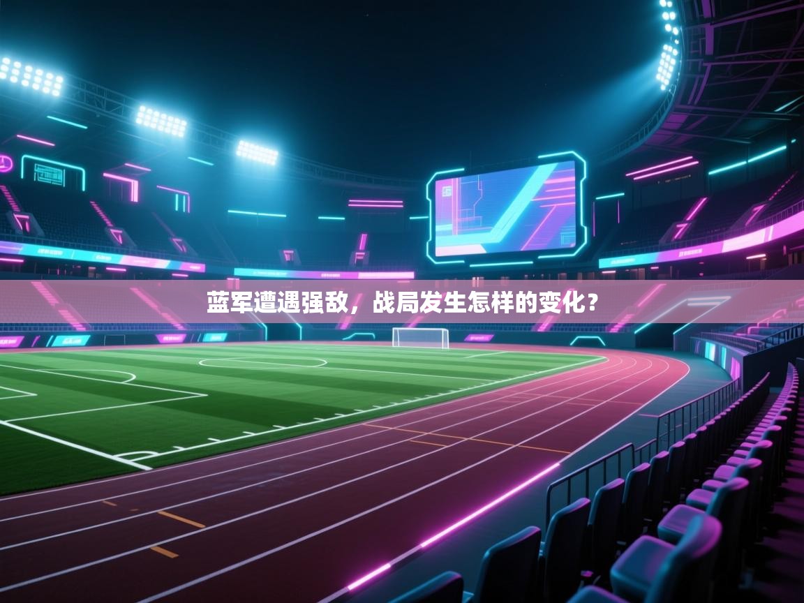 蓝军遭遇强敌，战局发生怎样的变化？