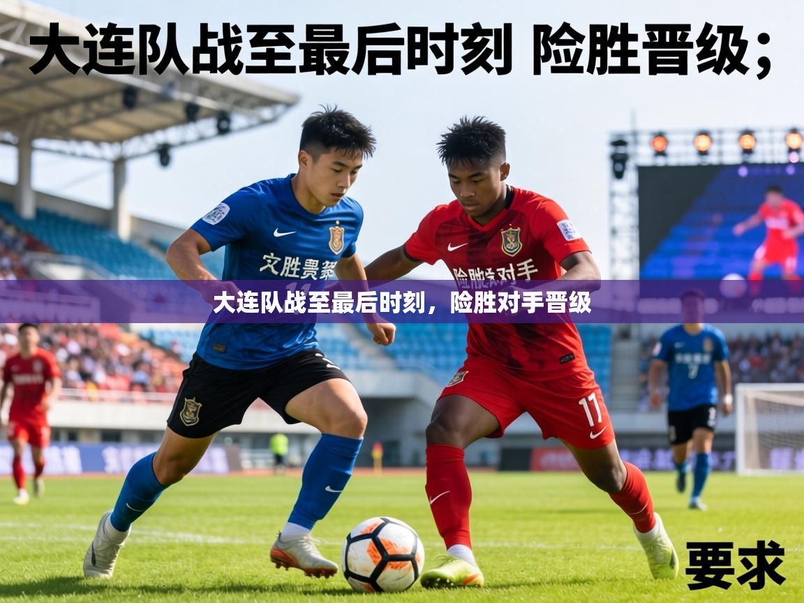 大连队战至最后时刻,险胜对手晋级 第1张