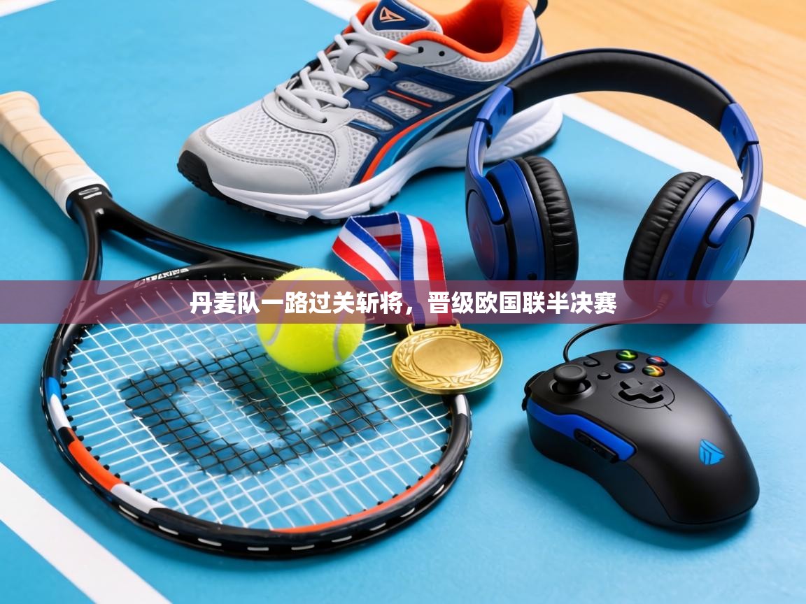 丹麦队一路过关斩将，晋级欧国联半决赛  第2张